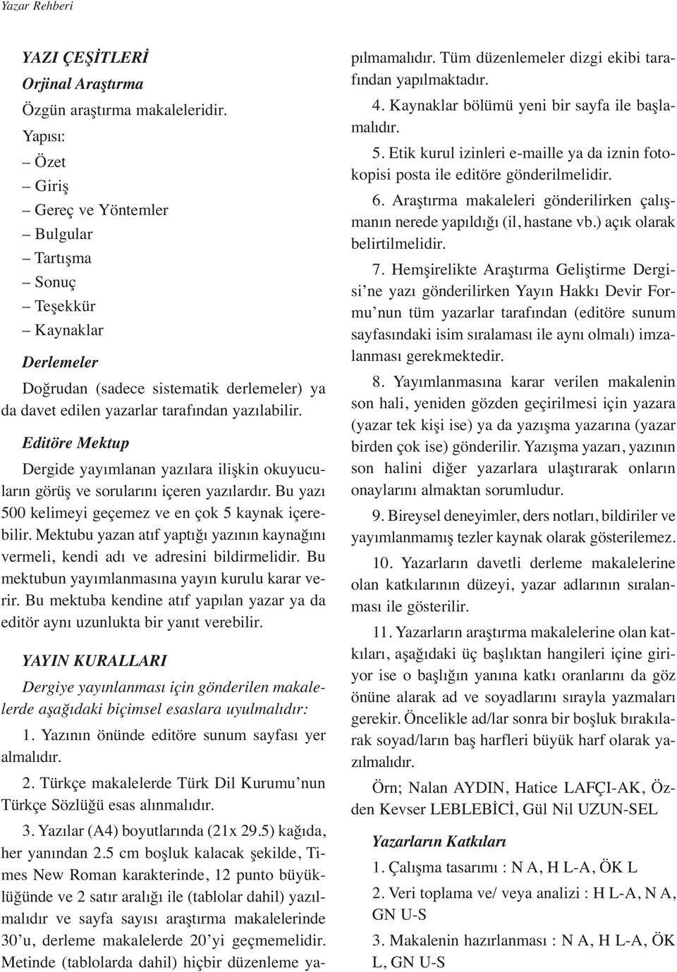 Editöre Mektup Dergide yayımlanan yazılara ilişkin okuyucuların görüş ve sorularını içeren yazılardır. Bu yazı 500 kelimeyi geçemez ve en çok 5 kaynak içerebilir.