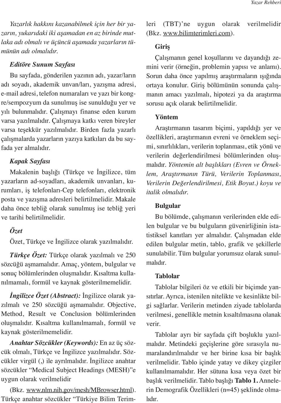 sunulduğu yer ve yılı bulunmalıdır. Çalışmayı finanse eden kurum varsa yazılmalıdır. Çalışmaya katkı veren bireyler varsa teşekkür yazılmalıdır.