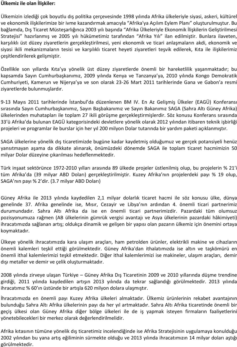 Bu bağlamda, Dış Ticaret Müsteşarlığınca 2003 yılı başında Afrika Ülkeleriyle Ekonomik İlişkilerin Geliştirilmesi Stratejisi hazırlanmış ve 2005 yılı hükümetimiz tarafından Afrika Yılı ilan