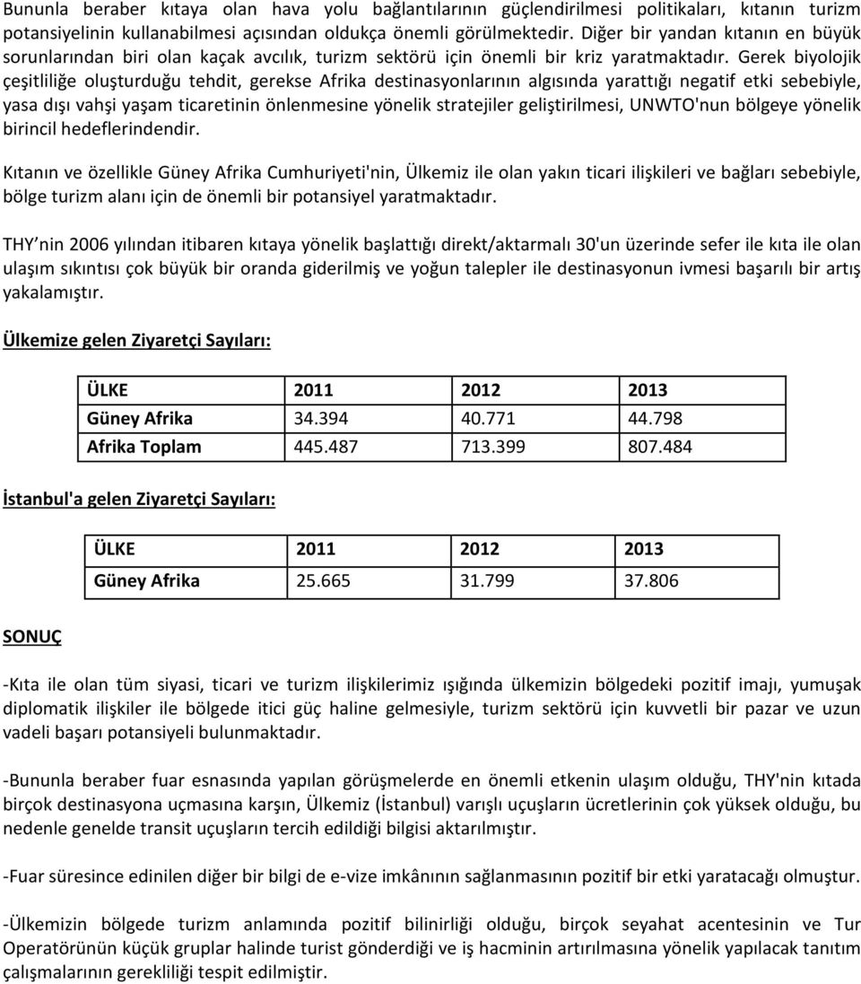 Gerek biyolojik çeşitliliğe oluşturduğu tehdit, gerekse Afrika destinasyonlarının algısında yarattığı negatif etki sebebiyle, yasa dışı vahşi yaşam ticaretinin önlenmesine yönelik stratejiler