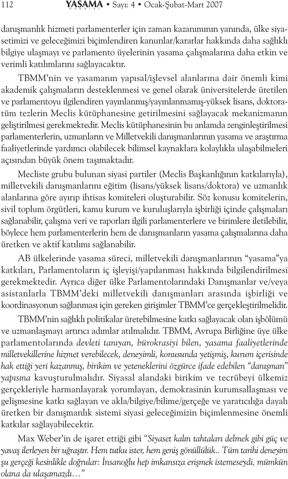 TBMM nin ve yasamanýn yapýsal/iþlevsel alanlarýna dair önemli kimi akademik çalýþmalarýn desteklenmesi ve genel olarak üniversitelerde üretilen ve parlamentoyu ilgilendiren