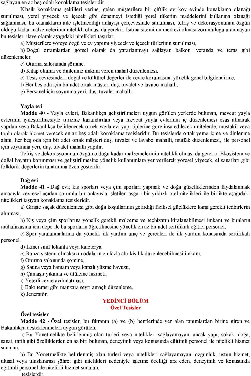 sağlanması, bu olanakların aile iģletmeciliği anlayıģı çerçevesinde sunulması, tefriģ ve dekorasyonunun özgün olduğu kadar malzemelerinin nitelikli olması da gerekir.