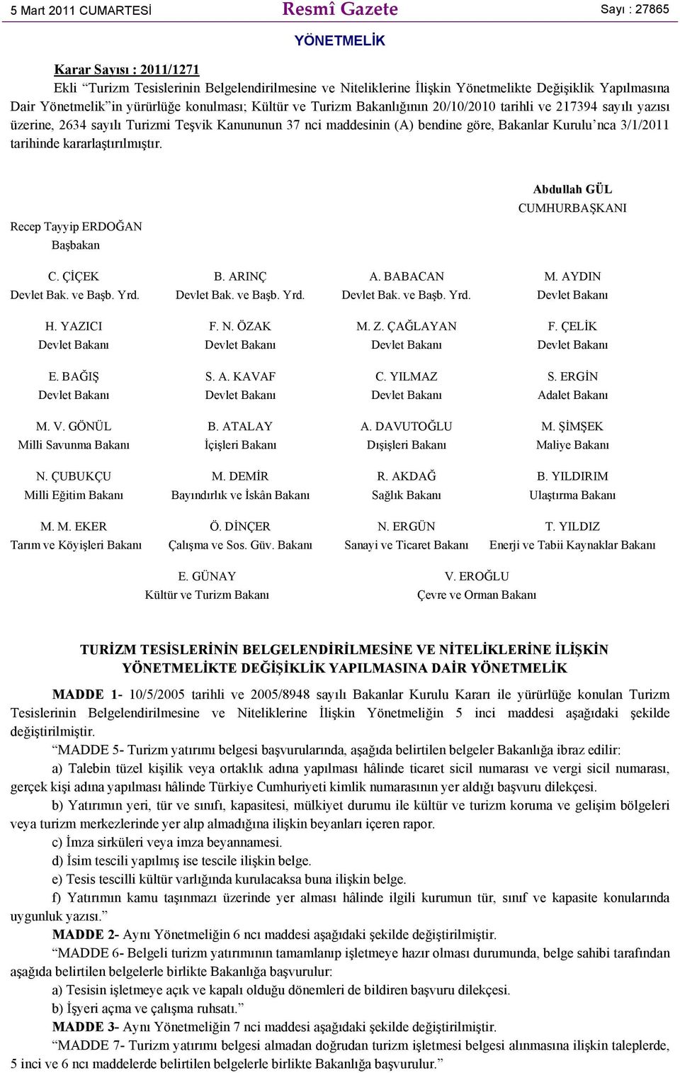 Kurulu nca 3/1/2011 tarihinde kararlaştırılmıştır. Recep Tayyip ERDOĞAN Başbakan Abdullah GÜL CUMHURBAŞKANI C. ÇİÇEK B. ARINÇ A. BABACAN M. AYDIN Devlet Bak. ve Başb. Yrd. Devlet Bak. ve Başb. Yrd. Devlet Bak. ve Başb. Yrd. Devlet Bakanı H.