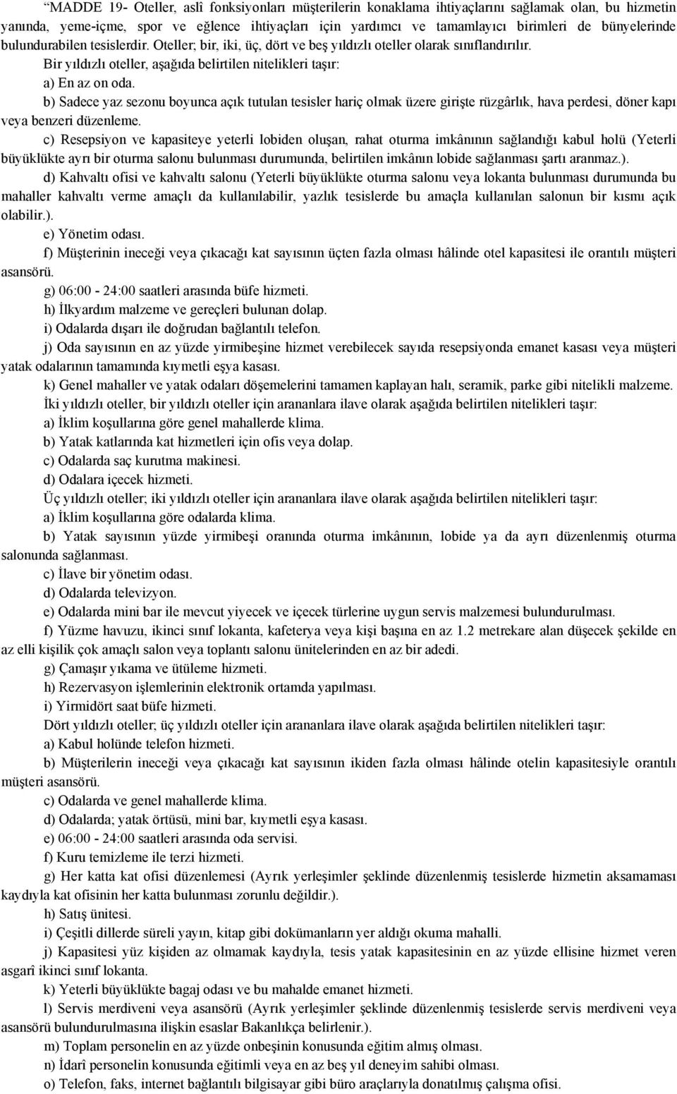 b) Sadece yaz sezonu boyunca açık tutulan tesisler hariç olmak üzere girişte rüzgârlık, hava perdesi, döner kapı veya benzeri düzenleme.