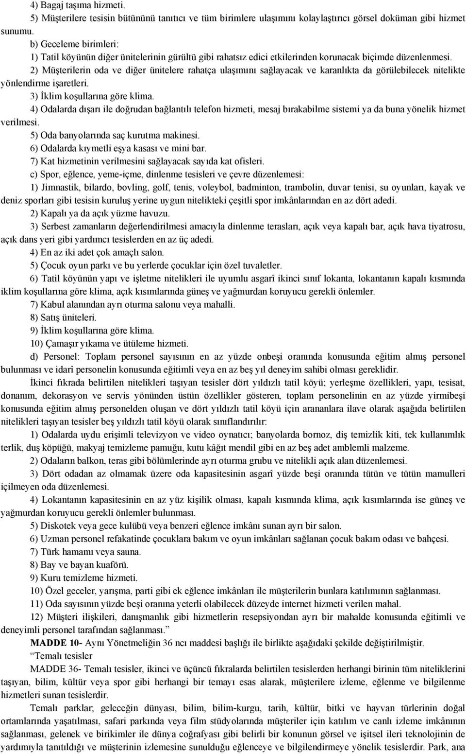 2) Müşterilerin oda ve diğer ünitelere rahatça ulaşımını sağlayacak ve karanlıkta da görülebilecek nitelikte yönlendirme işaretleri. 3) İklim koşullarına göre klima.