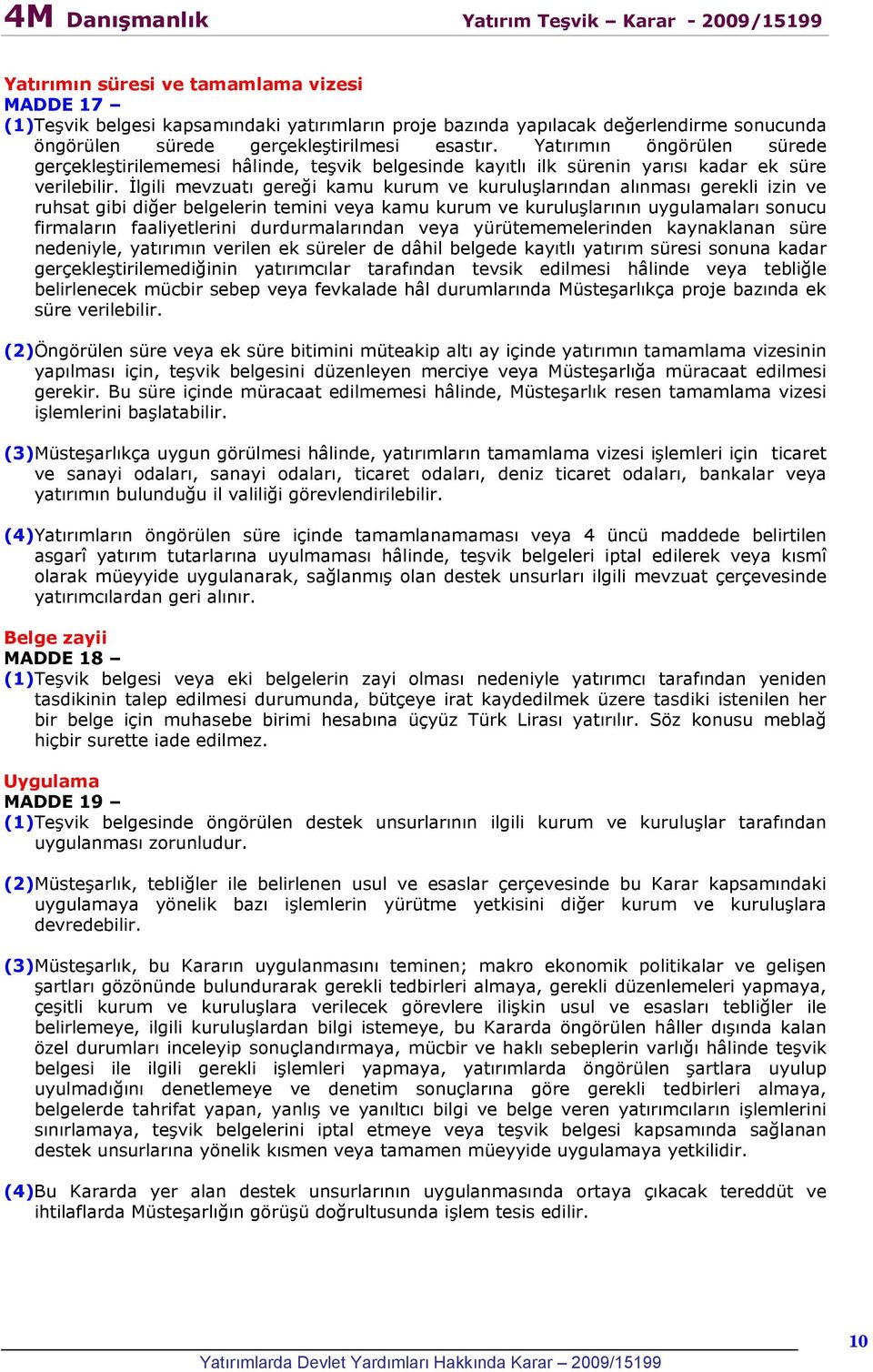 İlgili mevzuatı gereği kamu kurum ve kuruluşlarından alınması gerekli izin ve ruhsat gibi diğer belgelerin temini veya kamu kurum ve kuruluşlarının uygulamaları sonucu firmaların faaliyetlerini