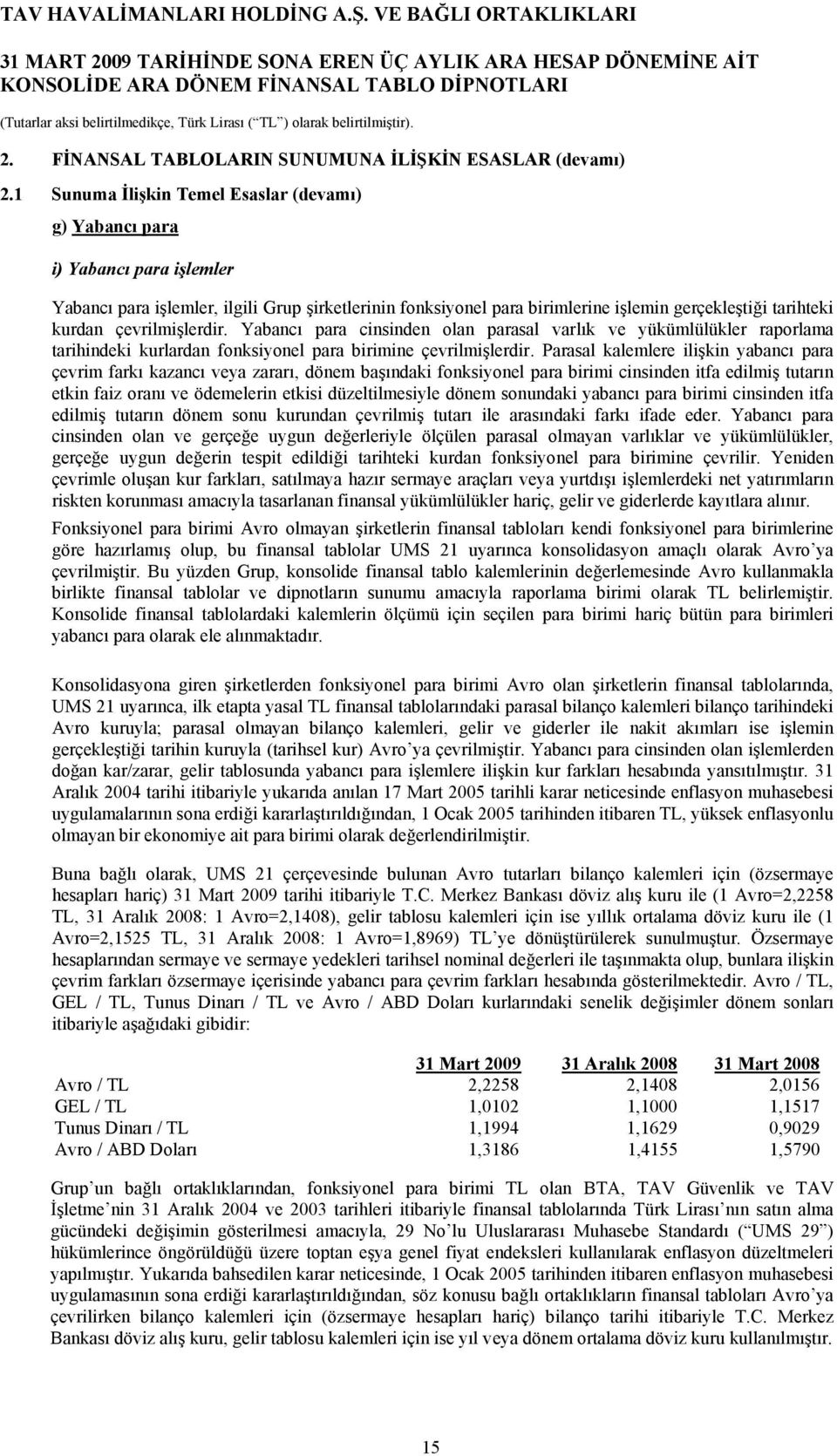 çevrilmişlerdir. Yabancı para cinsinden olan parasal varlık ve yükümlülükler raporlama tarihindeki kurlardan fonksiyonel para birimine çevrilmişlerdir.