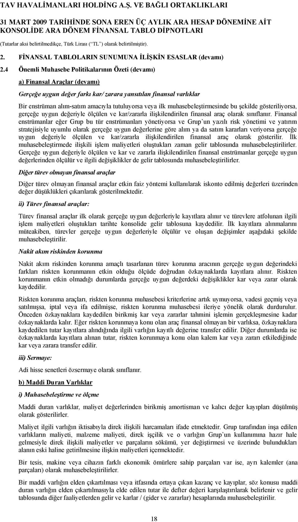 ilk muhasebeleştirmesinde bu şekilde gösteriliyorsa, gerçeğe uygun değeriyle ölçülen ve kar/zararla ilişkilendirilen finansal araç olarak sınıflanır.