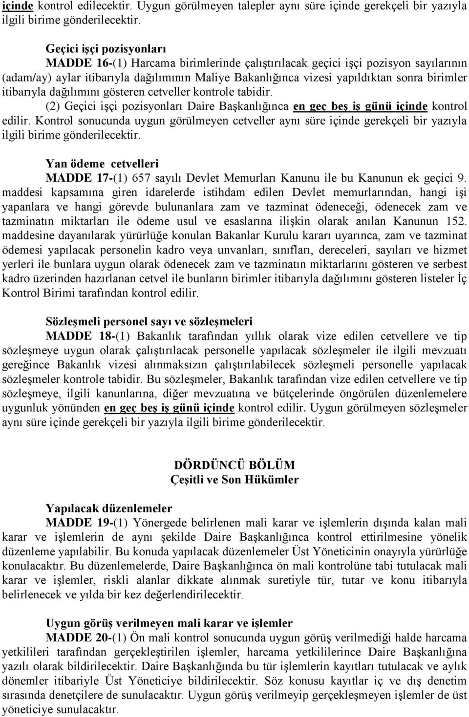 itibarıyla dağılımını gösteren cetveller kontrole tabidir. (2) Geçici işçi pozisyonları Daire Başkanlığınca en geç beş iş günü içinde kontrol edilir.