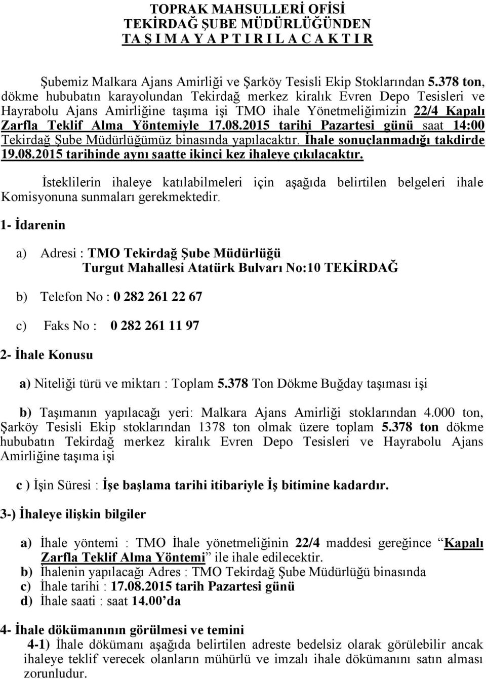 2015 tarihi Pazartesi günü saat 14:00 Tekirdağ ġube Müdürlüğümüz binasında yapılacaktır. Ġhale sonuçlanmadığı takdirde 19.08.2015 tarihinde aynı saatte ikinci kez ihaleye çıkılacaktır.