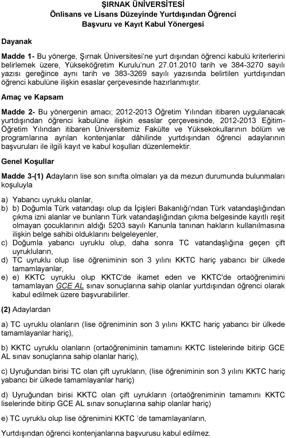 2010 tarih ve 384-3270 sayılı yazısı gereğince aynı tarih ve 383-3269 sayılı yazısında belirtilen yurtdışından öğrenci kabulüne ilişkin esaslar çerçevesinde hazırlanmıştır.