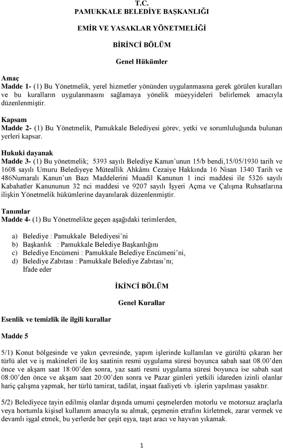 Kapsam Madde 2- (1) Bu Yönetmelik, Pamukkale Belediyesi görev, yetki ve sorumluluğunda bulunan yerleri kapsar.