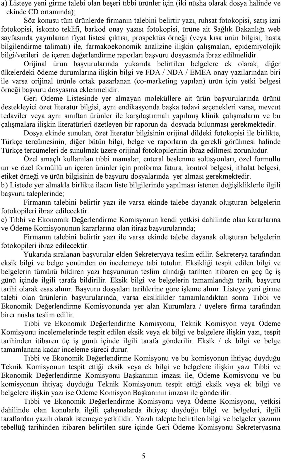 bilgilendirme talimatı) ile, farmakoekonomik analizine ilişkin çalışmaları, epidemiyolojik bilgi/verileri de içeren değerlendirme raporları başvuru dosyasında ibraz edilmelidir.