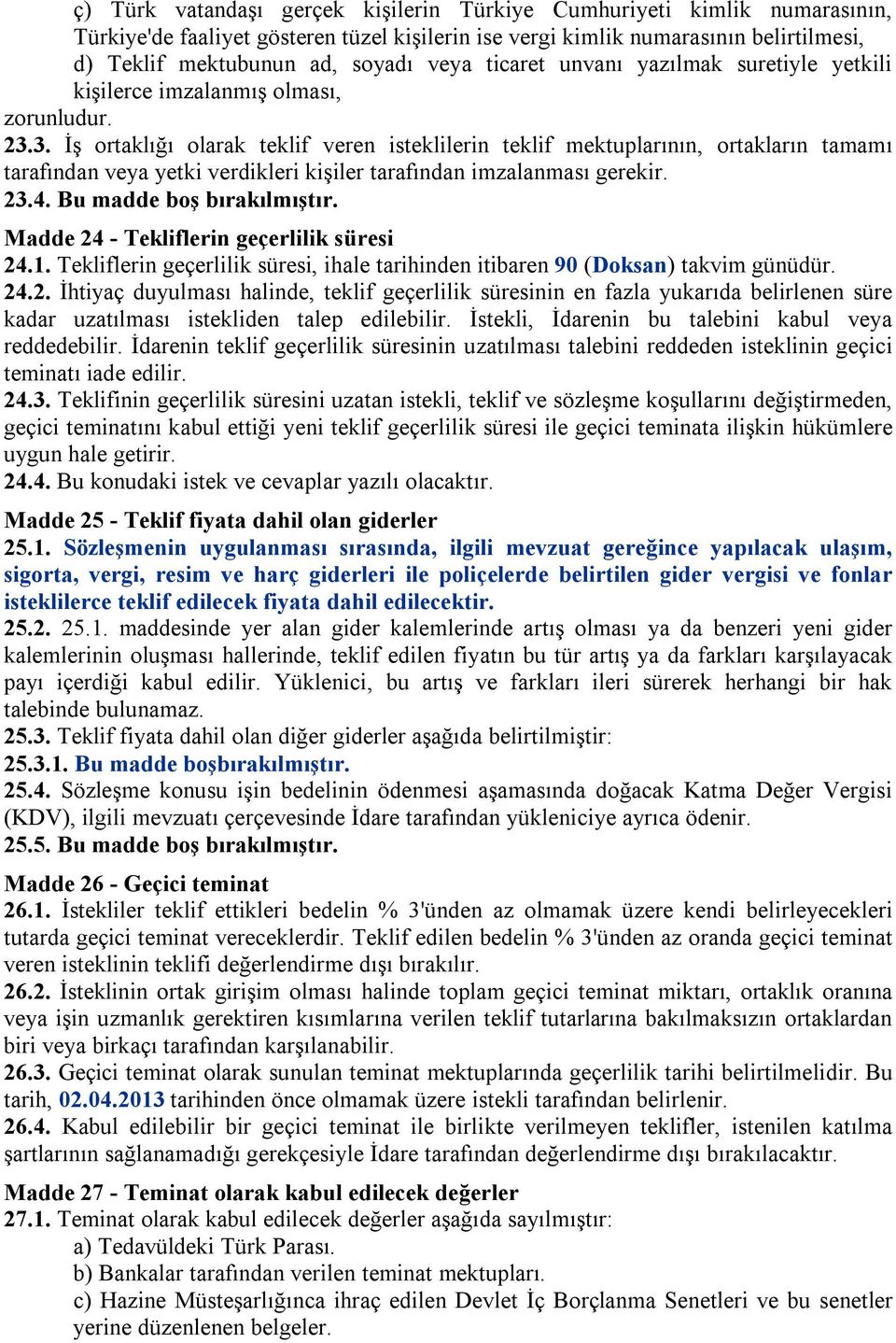 3. İş ortaklığı olarak teklif veren isteklilerin teklif mektuplarının, ortakların tamamı tarafından veya yetki verdikleri kişiler tarafından imzalanması gerekir. 23.4. Bu madde boş bırakılmıştır.