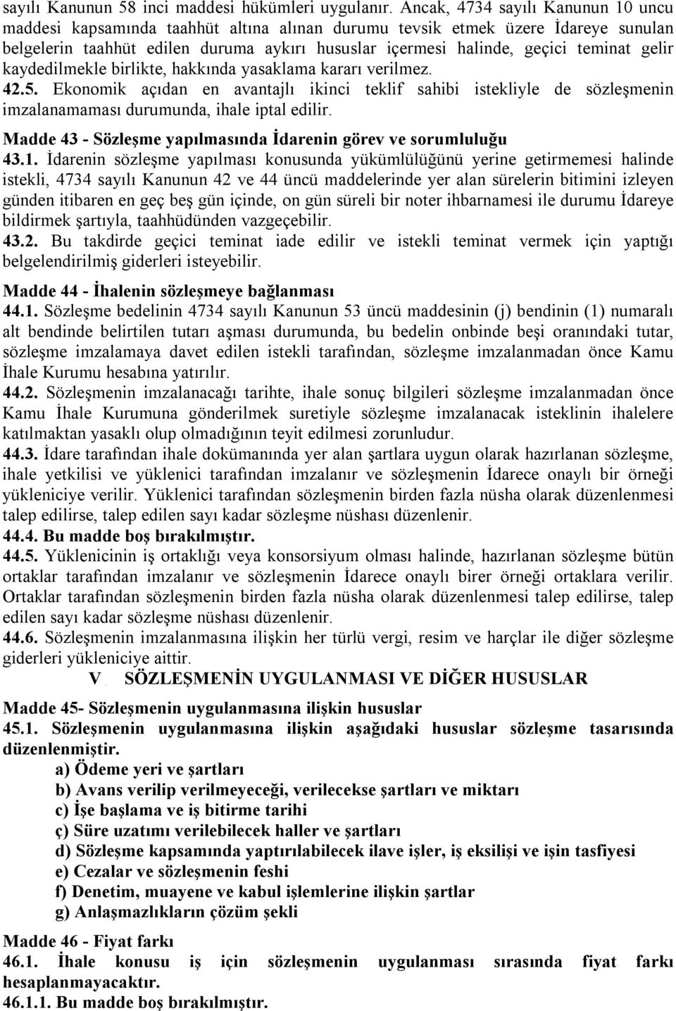 gelir kaydedilmekle birlikte, hakkında yasaklama kararı verilmez. 42.5. Ekonomik açıdan en avantajlı ikinci teklif sahibi istekliyle de sözleşmenin imzalanamaması durumunda, ihale iptal edilir.