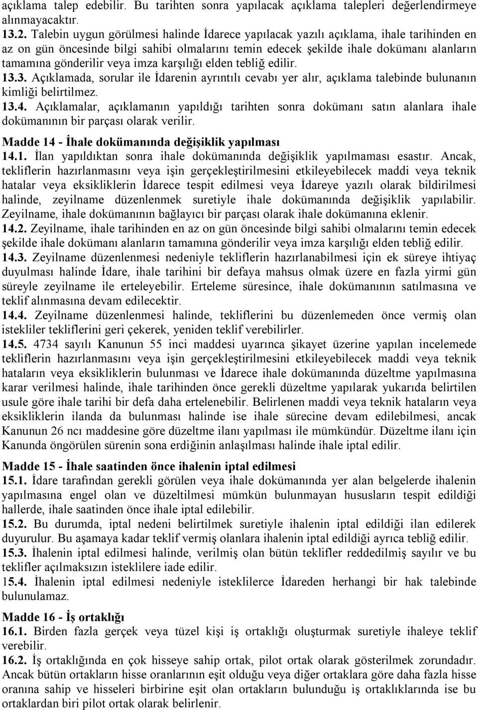 veya imza karşılığı elden tebliğ edilir. 13.3. Açıklamada, sorular ile İdarenin ayrıntılı cevabı yer alır, açıklama talebinde bulunanın kimliği belirtilmez. 13.4.