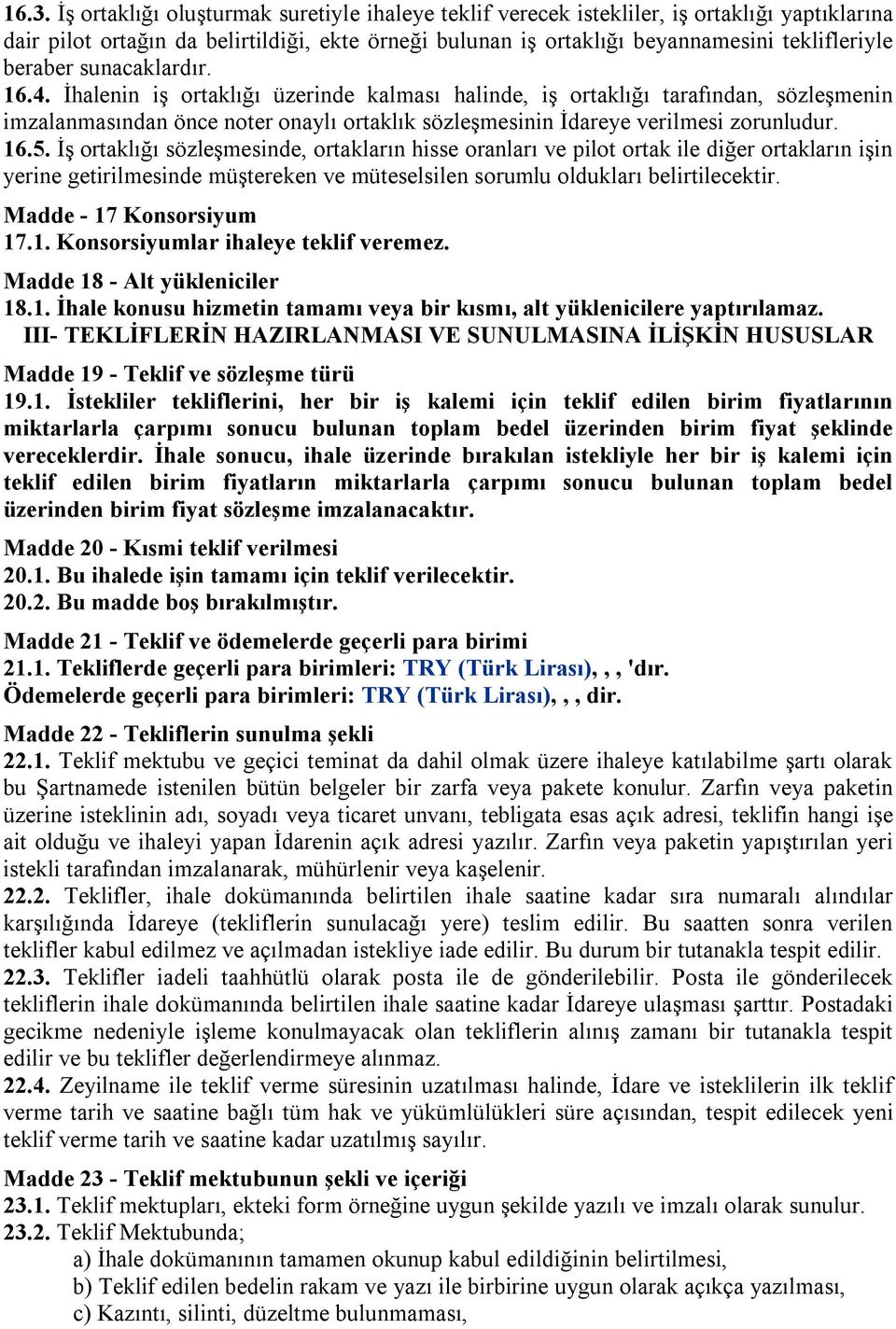 16.5. İş ortaklığı sözleşmesinde, ortakların hisse oranları ve pilot ortak ile diğer ortakların işin yerine getirilmesinde müştereken ve müteselsilen sorumlu oldukları belirtilecektir.