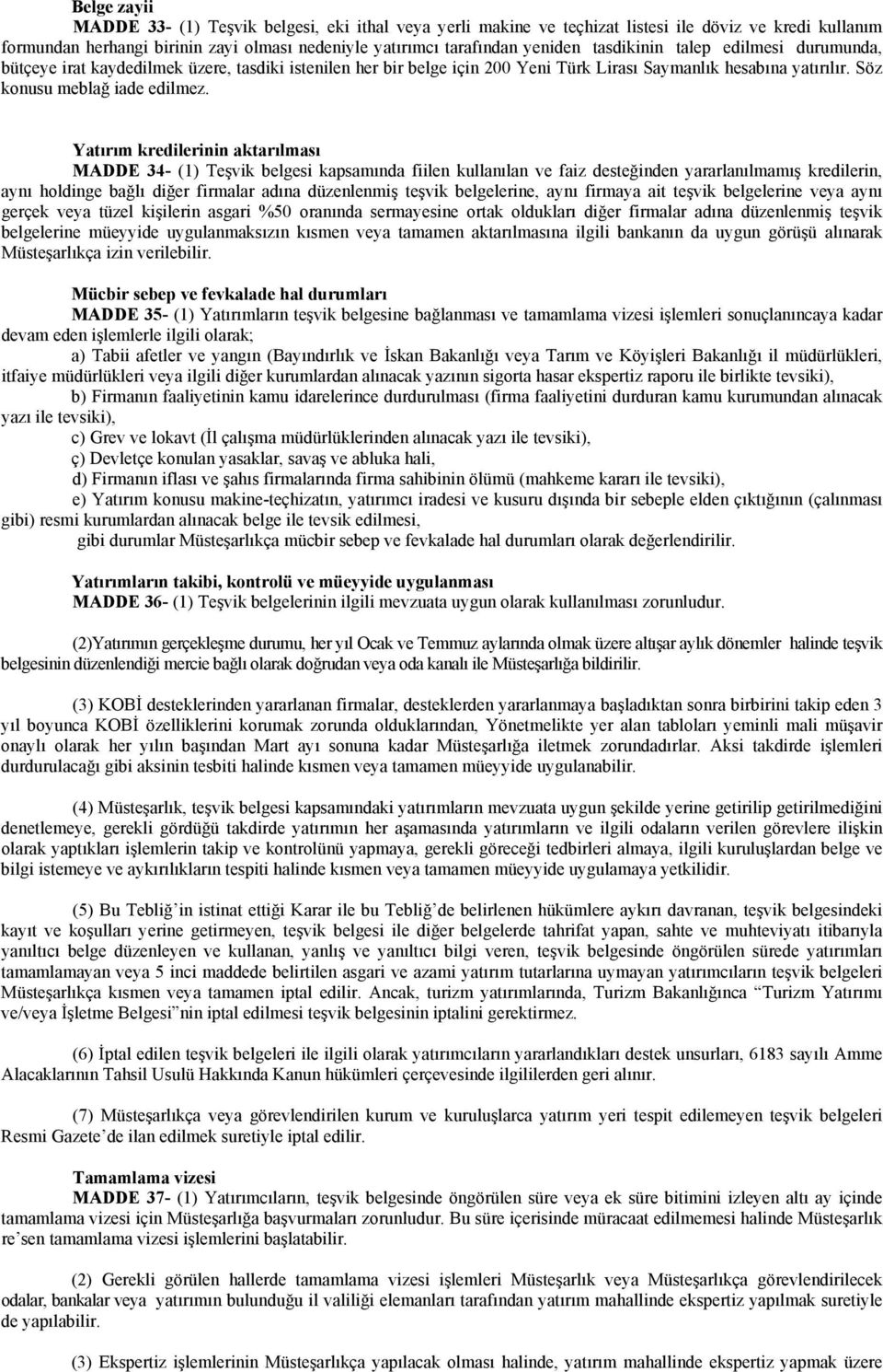 Yatırım kredilerinin aktarılması MADDE 34- (1) Teşvik belgesi kapsamında fiilen kullanılan ve faiz desteğinden yararlanılmamış kredilerin, aynı holdinge bağlı diğer firmalar adına düzenlenmiş teşvik