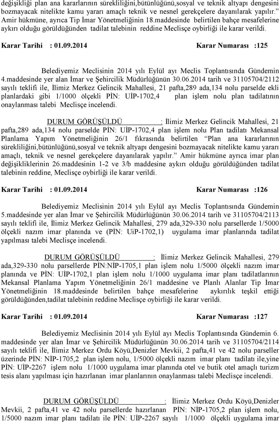 09.2014 Karar Numarası :125 Belediyemiz Meclisinin 2014 yılı Eylül ayı Meclis Toplantısında Gündemin 4.maddesinde yer alan İmar ve Şehircilik Müdürlüğünün 30.06.