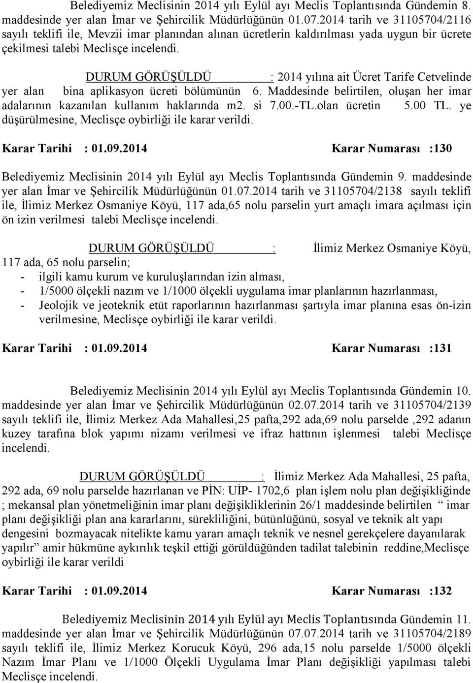 : 2014 yılına ait Ücret Tarife Cetvelinde yer alan bina aplikasyon ücreti bölümünün 6. Maddesinde belirtilen, oluşan her imar adalarının kazanılan kullanım haklarında m2. si 7.00.-TL.olan ücretin 5.