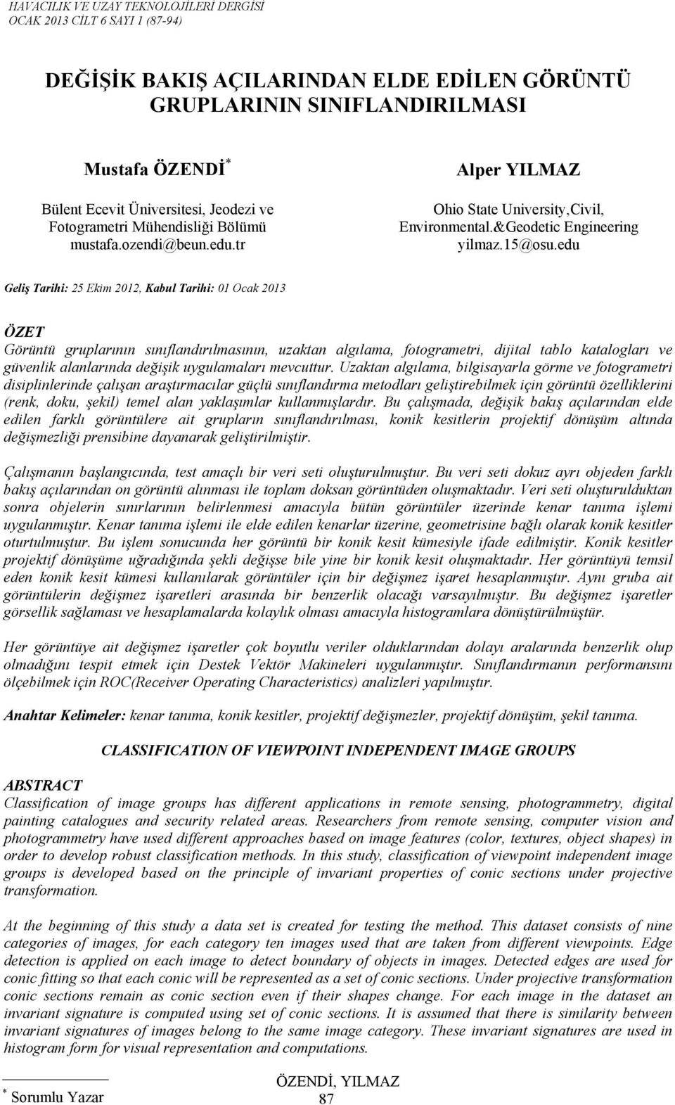 edu Geliş Tarihi: 25 Ekim 2012, Kabul Tarihi: 01 Ocak 2013 ÖZET Görüntü gruplarının sınıflandırılmasının, uzaktan algılama, fotogrametri, dijital tablo katalogları ve güvenlik alanlarında değişik