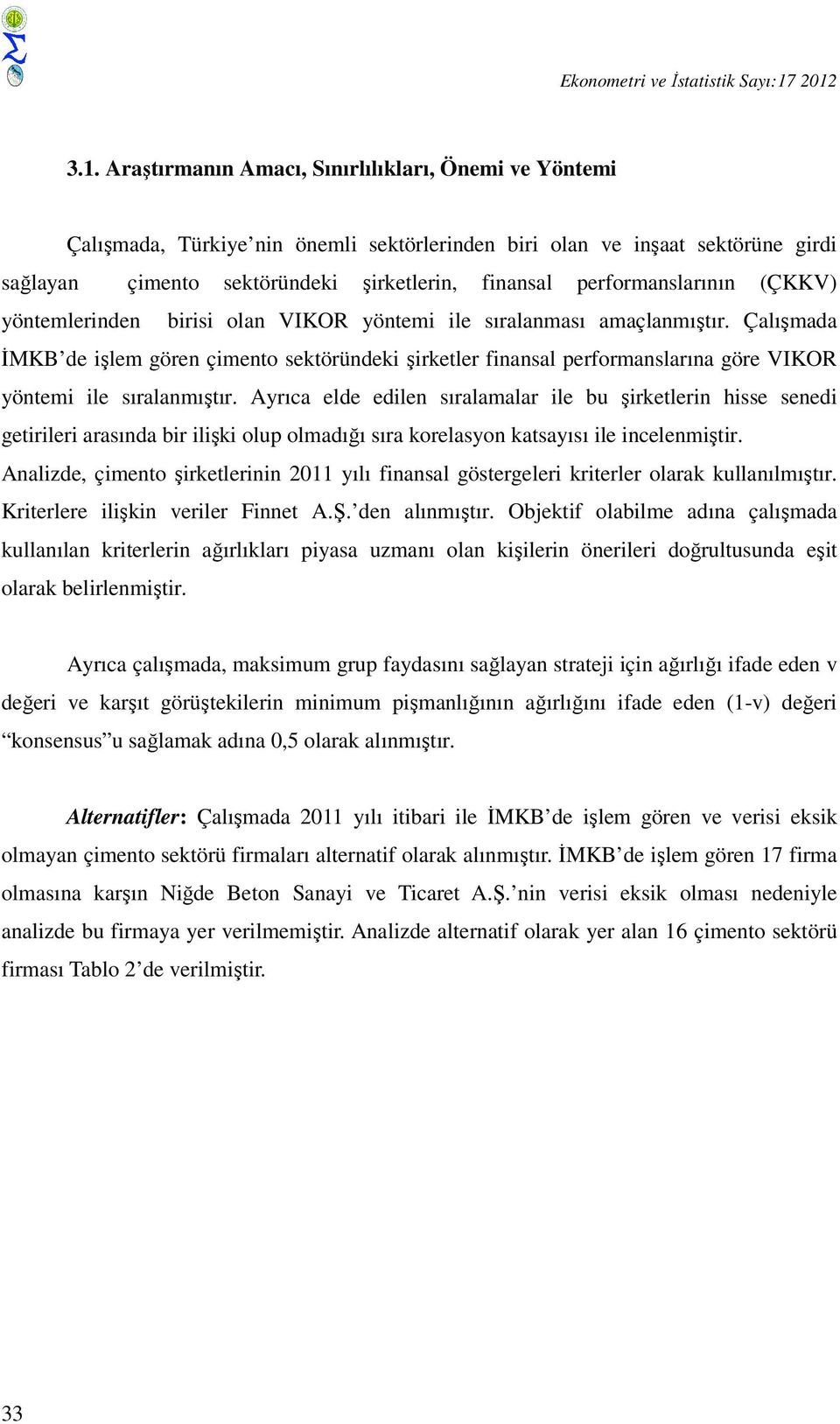 performanslarının (ÇKKV) yöntemlerinden birisi olan VIKOR yöntemi ile sıralanması amaçlanmıştır.