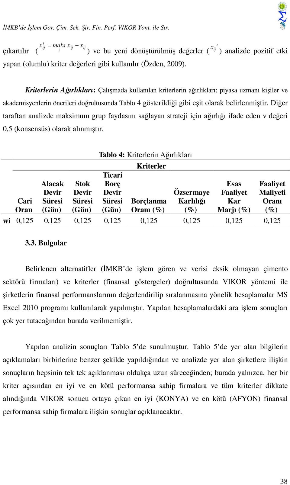 ı x i ) analizde pozitif etki Kriterlerin Ağırlıkları: Çalışmada kullanılan kriterlerin ağırlıkları; piyasa uzmanı kişiler ve akademisyenlerin önerileri doğrultusunda Tablo 4 gösterildiği gibi eşit