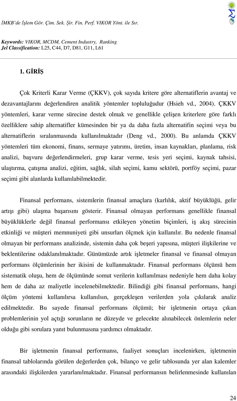 ÇKKV yöntemleri, karar verme sürecine destek olmak ve genellikle çelişen kriterlere göre farklı özelliklere sahip alternatifler kümesinden bir ya da daha fazla alternatifin seçimi veya bu