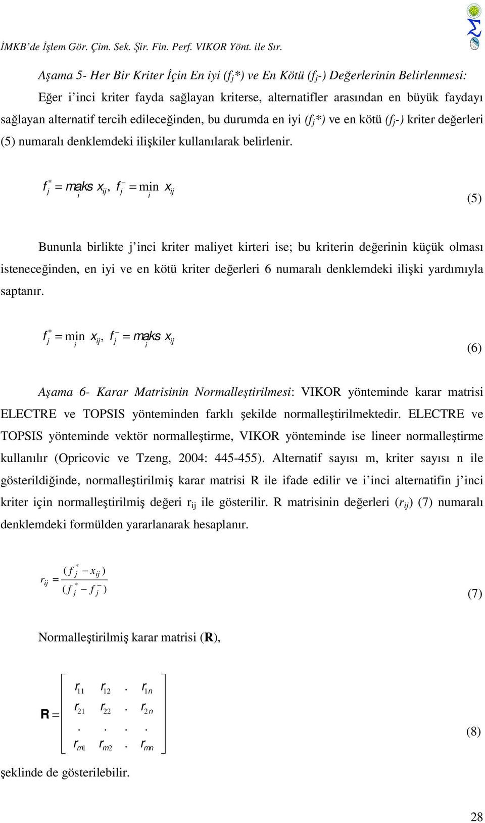 edileceğinden, bu durumda en iyi (f ) ve en kötü (f -) kriter değerleri (5) numaralı denklemdeki ilişkiler kullanılarak belirlenir.