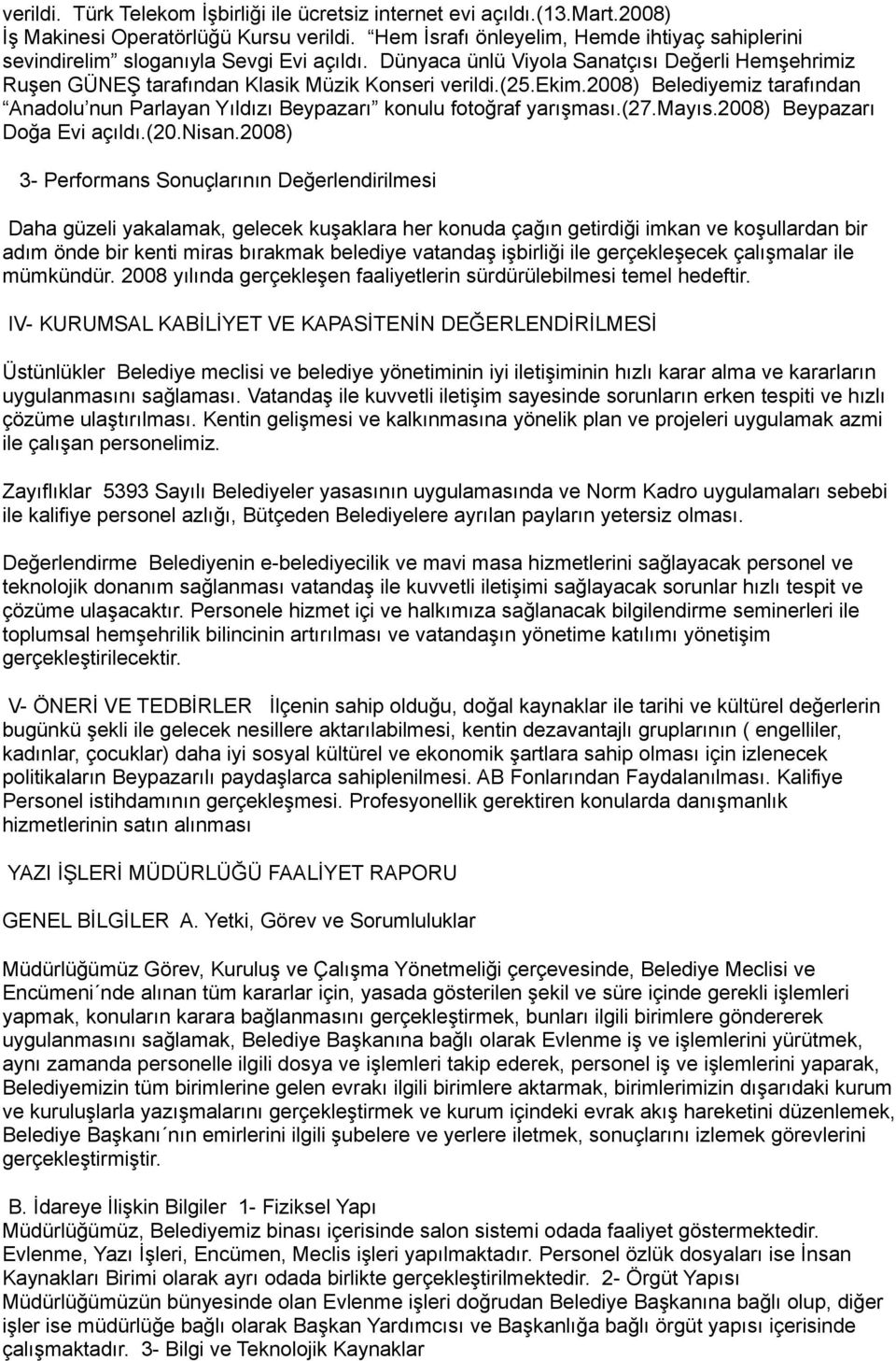 ekim.2008) Belediyemiz tarafından Anadolu nun Parlayan Yıldızı Beypazarı konulu fotoğraf yarışması.(27.mayıs.2008) Beypazarı Doğa Evi açıldı.(20.nisan.