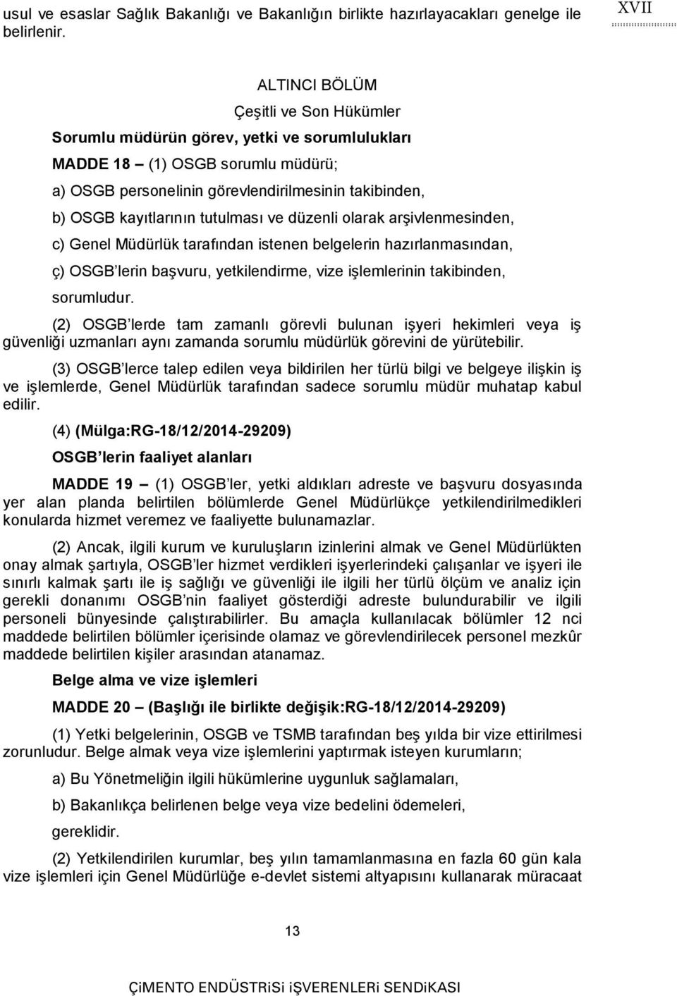 tutulması ve düzenli olarak arşivlenmesinden, c) Genel Müdürlük tarafından istenen belgelerin hazırlanmasından, ç) OSGB lerin başvuru, yetkilendirme, vize işlemlerinin takibinden, sorumludur.