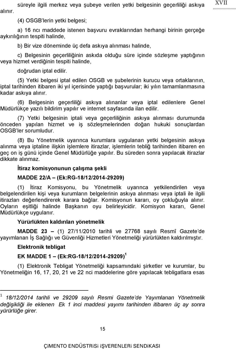 tespiti halinde, b) Bir vize döneminde üç defa askıya alınması halinde, c) Belgesinin geçerliliğinin askıda olduğu süre içinde sözleşme yaptığının veya hizmet verdiğinin tespiti halinde, doğrudan