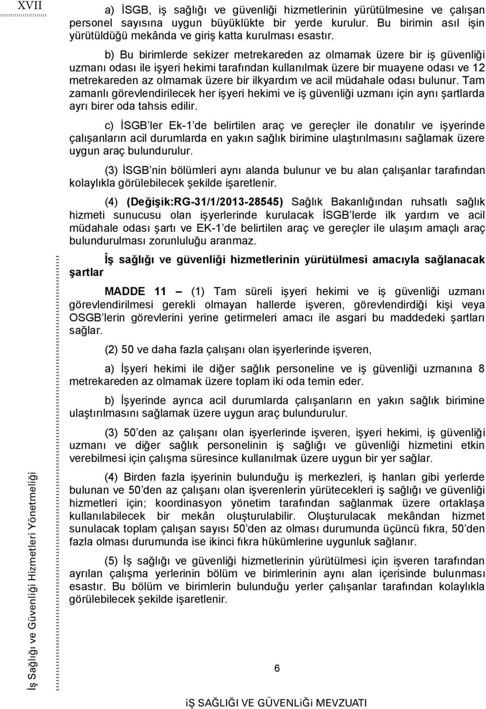 b) Bu birimlerde sekizer metrekareden az olmamak üzere bir iş güvenliği uzmanı odası ile işyeri hekimi tarafından kullanılmak üzere bir muayene odası ve 12 metrekareden az olmamak üzere bir ilkyardım