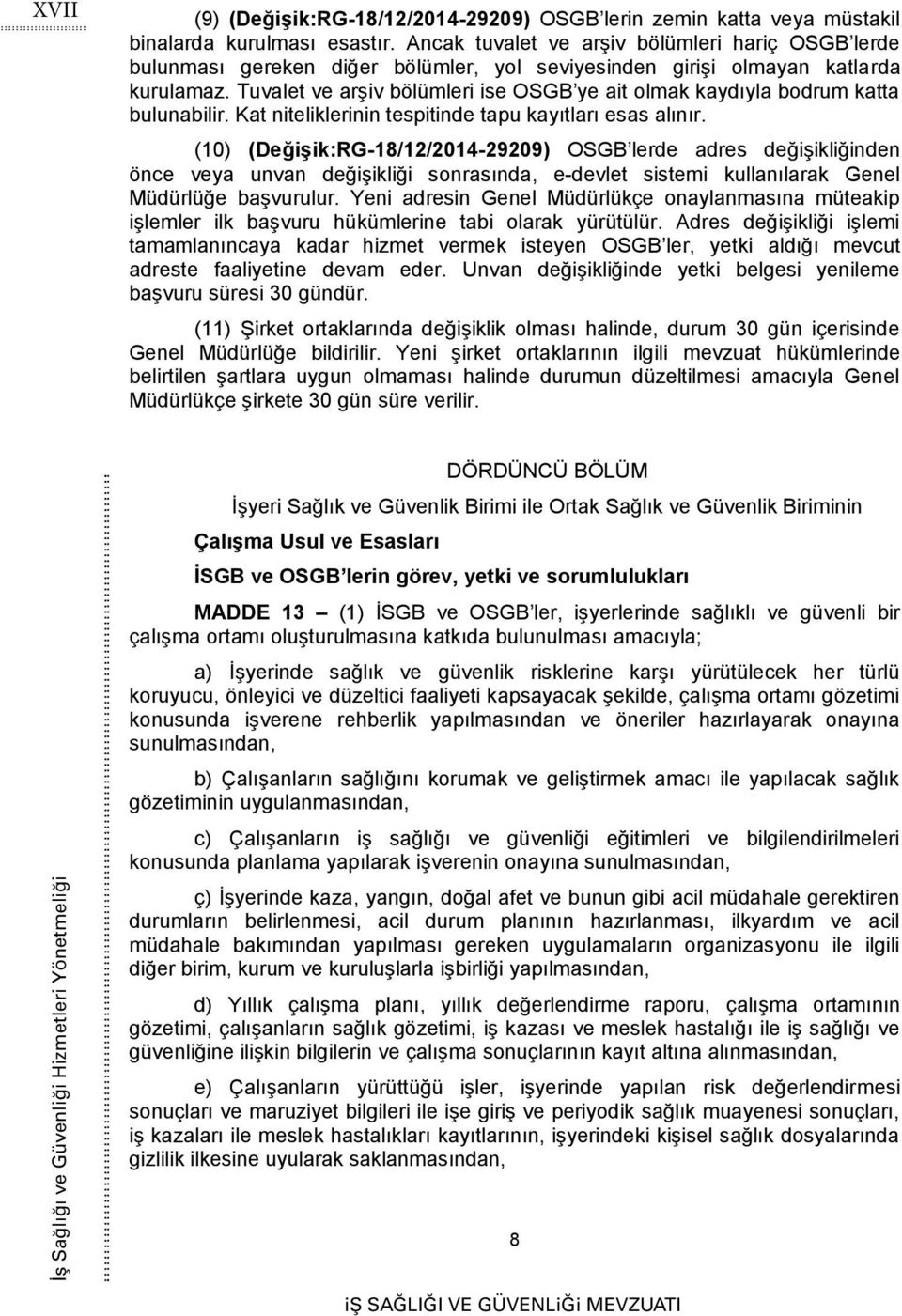 Tuvalet ve arşiv bölümleri ise OSGB ye ait olmak kaydıyla bodrum katta bulunabilir. Kat niteliklerinin tespitinde tapu kayıtları esas alınır.