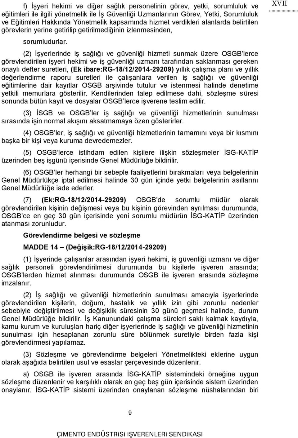 (2) İşyerlerinde iş sağlığı ve güvenliği hizmeti sunmak üzere OSGB lerce görevlendirilen işyeri hekimi ve iş güvenliği uzmanı tarafından saklanması gereken onaylı defter suretleri, (Ek