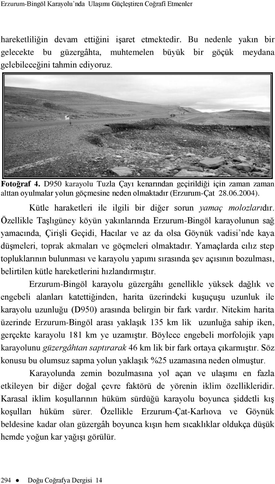 D950 karayolu Tuzla Çayı kenarından geçirildiği için zaman zaman alttan oyulmalar yolun göçmesine neden olmaktadır (Erzurum-Çat 28.06.2004).