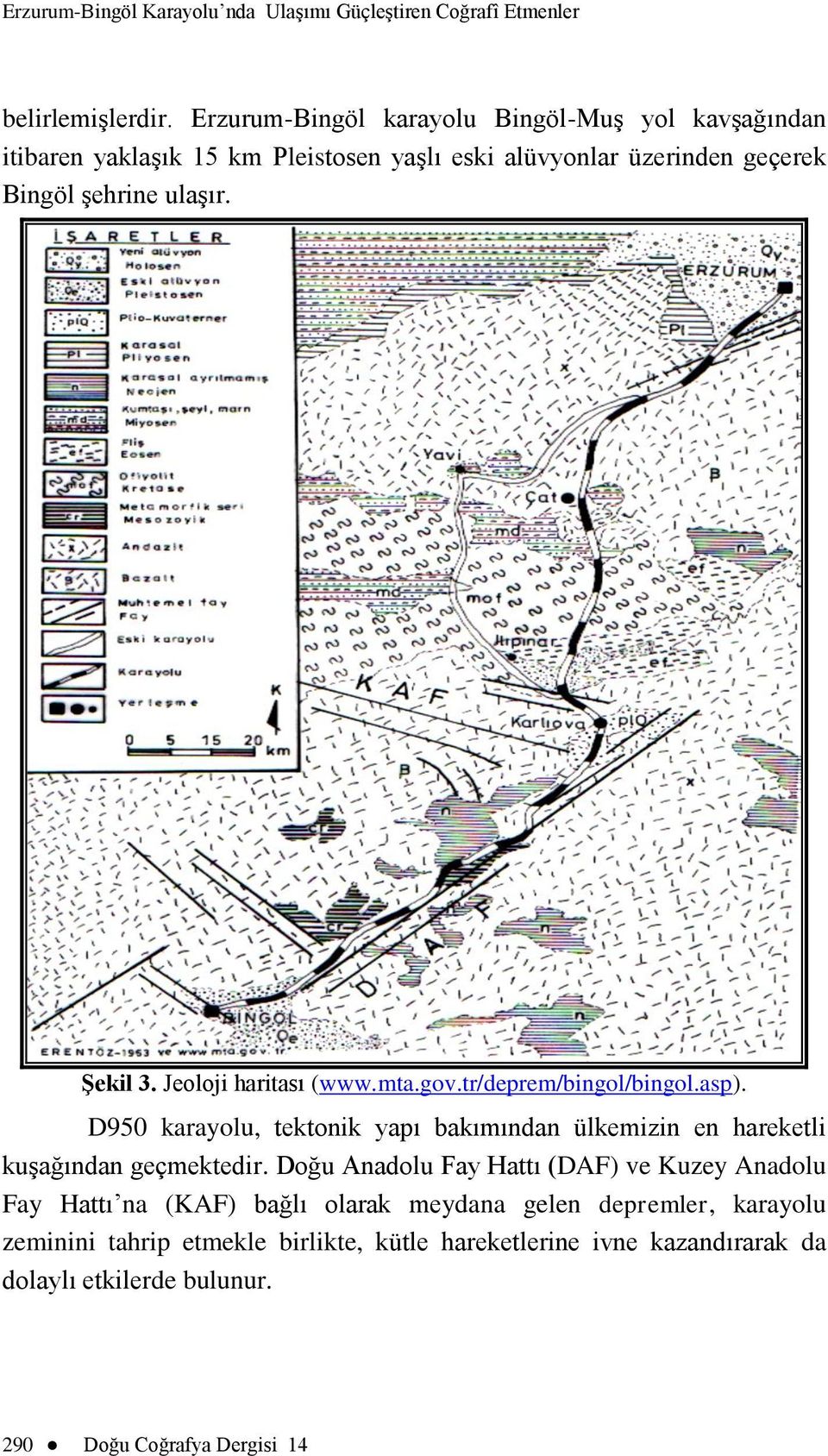Jeoloji haritası (www.mta.gov.tr/deprem/bingol/bingol.asp). D950 karayolu, tektonik yapı bakımından ülkemizin en hareketli kuşağından geçmektedir.