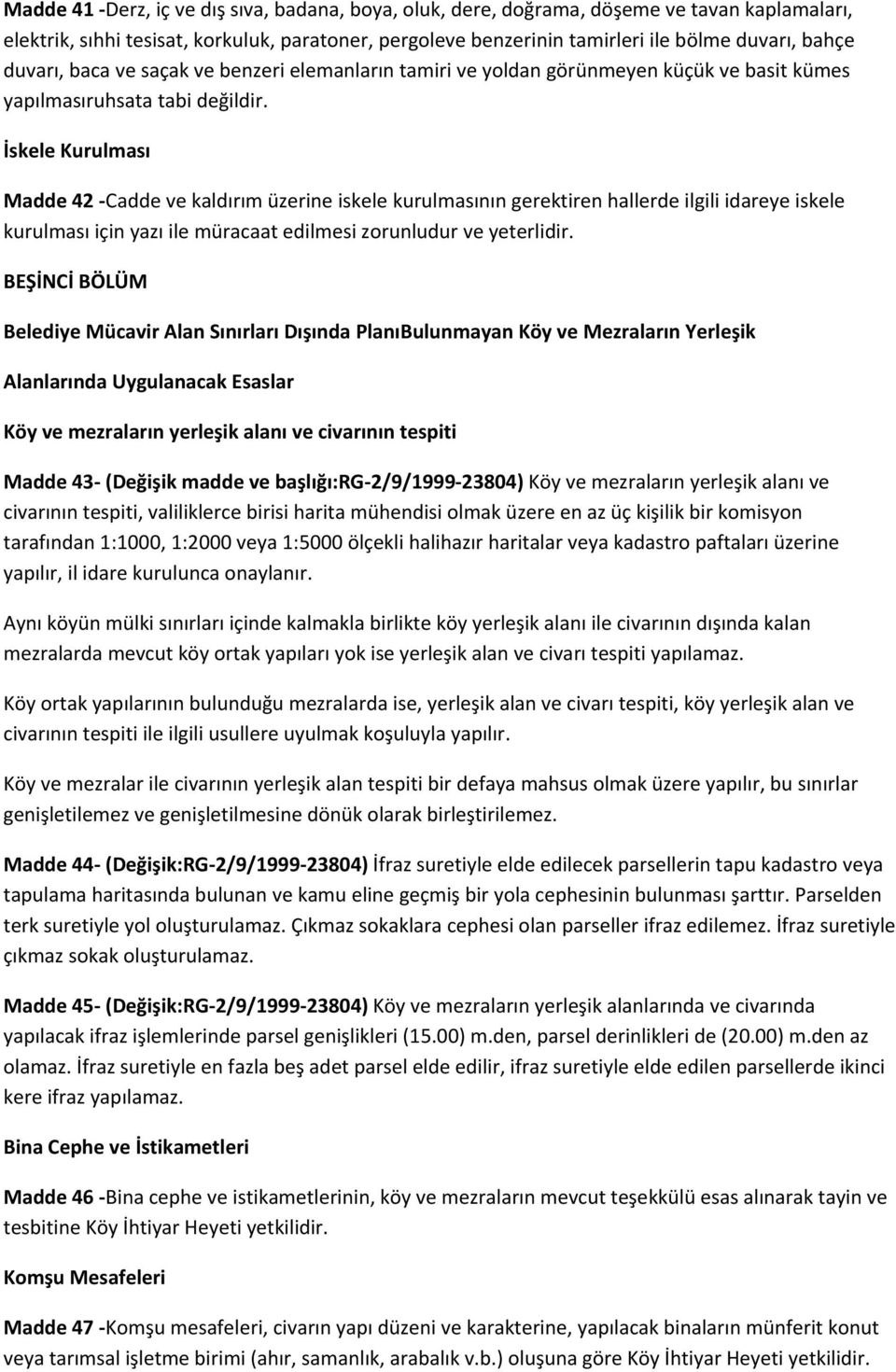 İskele Kurulması Madde 42 Cadde ve kaldırım üzerine iskele kurulmasının gerektiren hallerde ilgili idareye iskele kurulması için yazı ile müracaat edilmesi zorunludur ve yeterlidir.