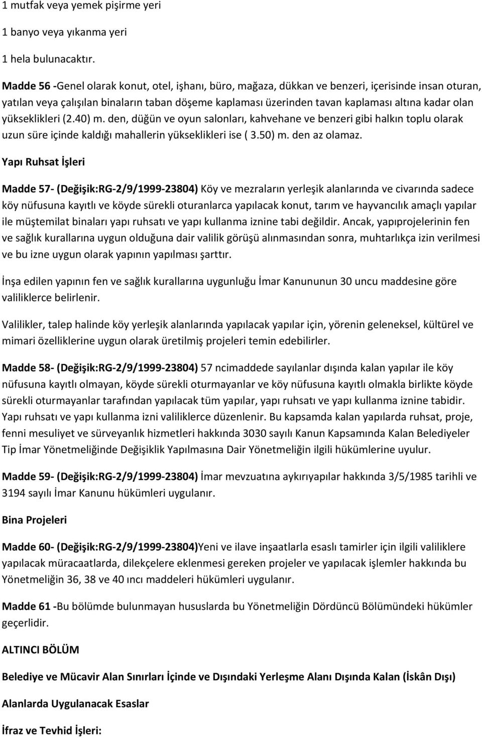 olan yükseklikleri (2.40) m. den, düğün ve oyun salonları, kahvehane ve benzeri gibi halkın toplu olarak uzun süre içinde kaldığı mahallerin yükseklikleri ise ( 3.50) m. den az olamaz.