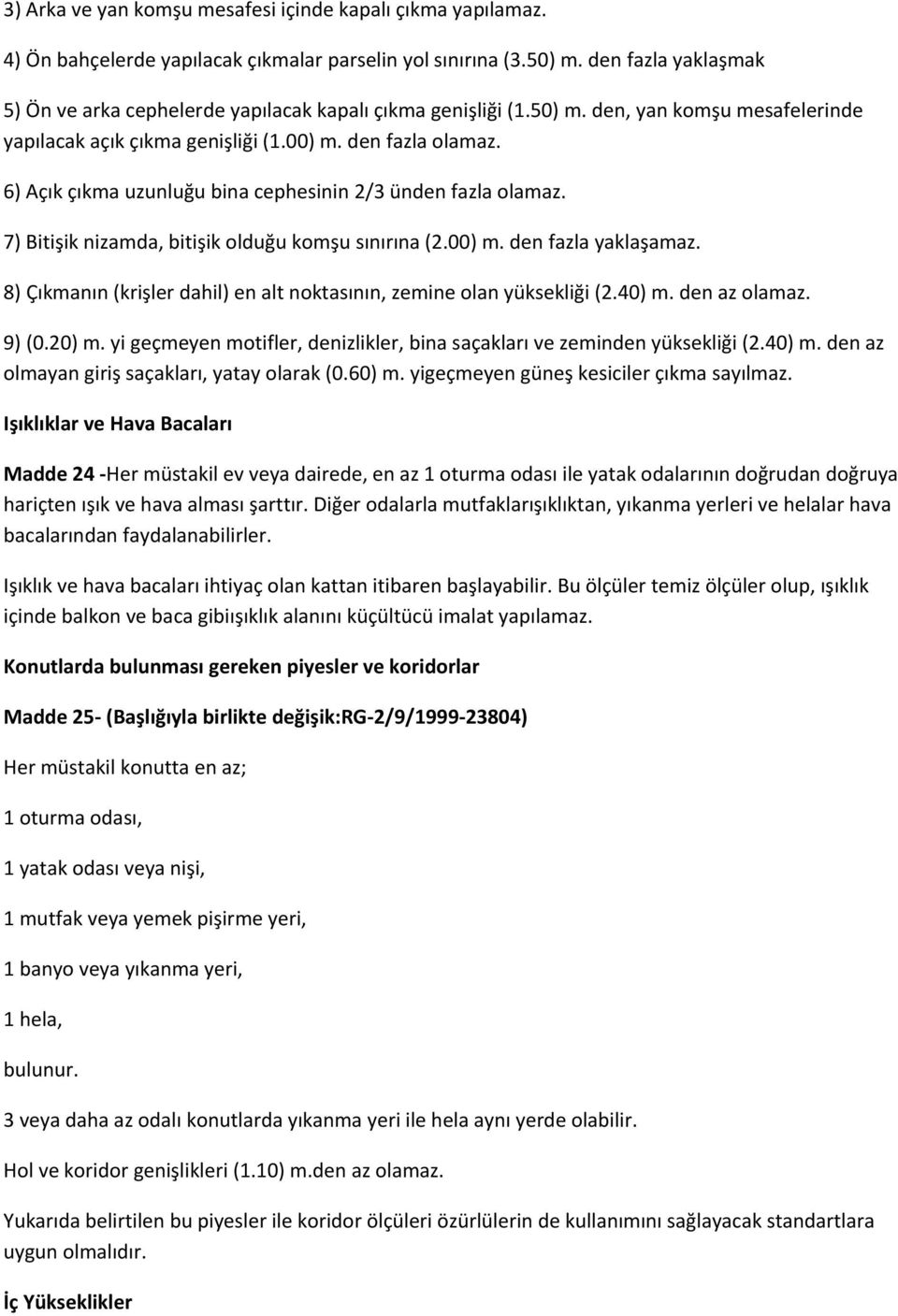 6) Açık çıkma uzunluğu bina cephesinin 2/3 ünden fazla olamaz. 7) Bitişik nizamda, bitişik olduğu komşu sınırına (2.00) m. den fazla yaklaşamaz.