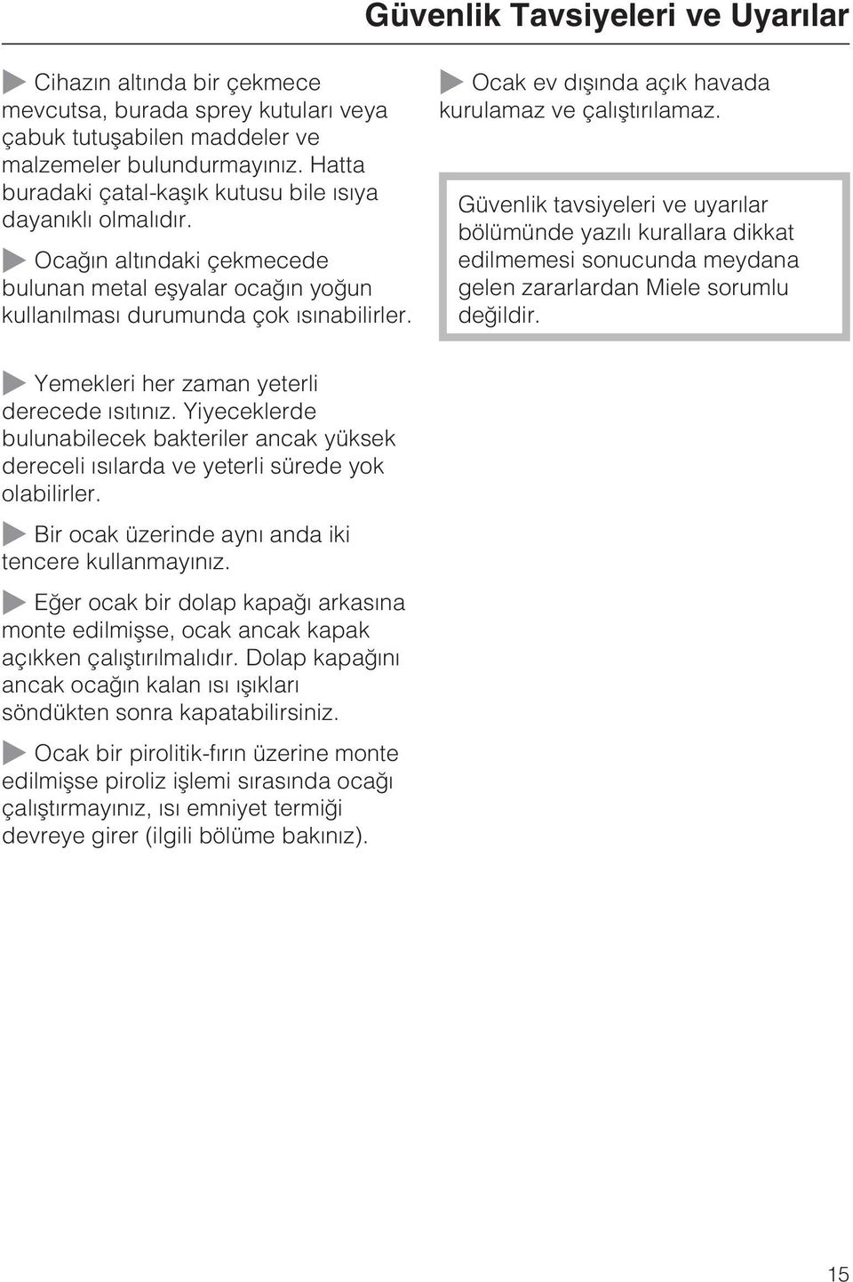 Ocak ev dýþýnda açýk havada kurulamaz ve çalýþtýrýlamaz. Güvenlik tavsiyeleri ve uyarýlar bölümünde yazýlý kurallara dikkat edilmemesi sonucunda meydana gelen zararlardan Miele sorumlu deðildir.
