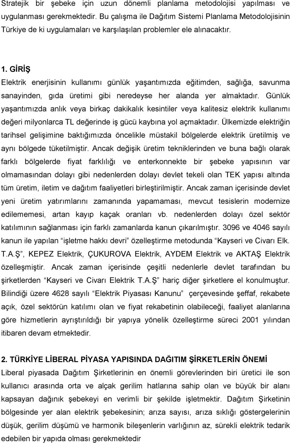 GĐRĐŞ Elektrik enerjisinin kullanımı günlük yaşantımızda eğitimden, sağlığa, savunma sanayinden, gıda üretimi gibi neredeyse her alanda yer almaktadır.