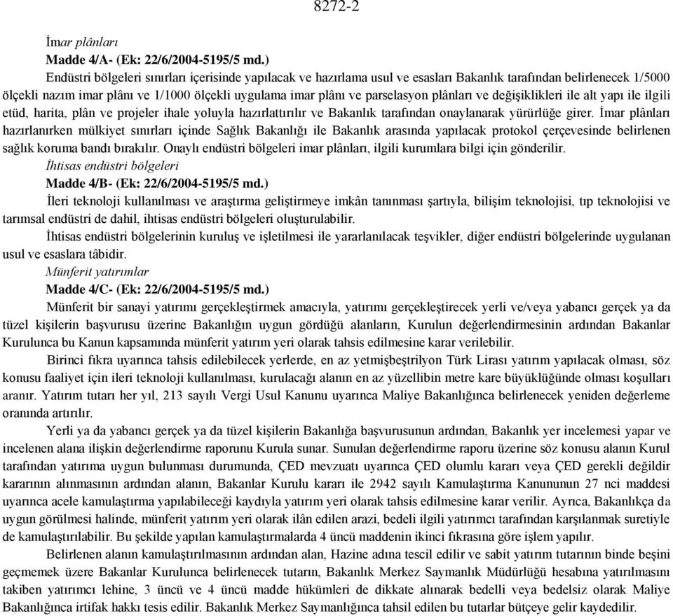 plânları ve değişiklikleri ile alt yapı ile ilgili etüd, harita, plân ve projeler ihale yoluyla hazırlattırılır ve Bakanlık tarafından onaylanarak yürürlüğe girer.