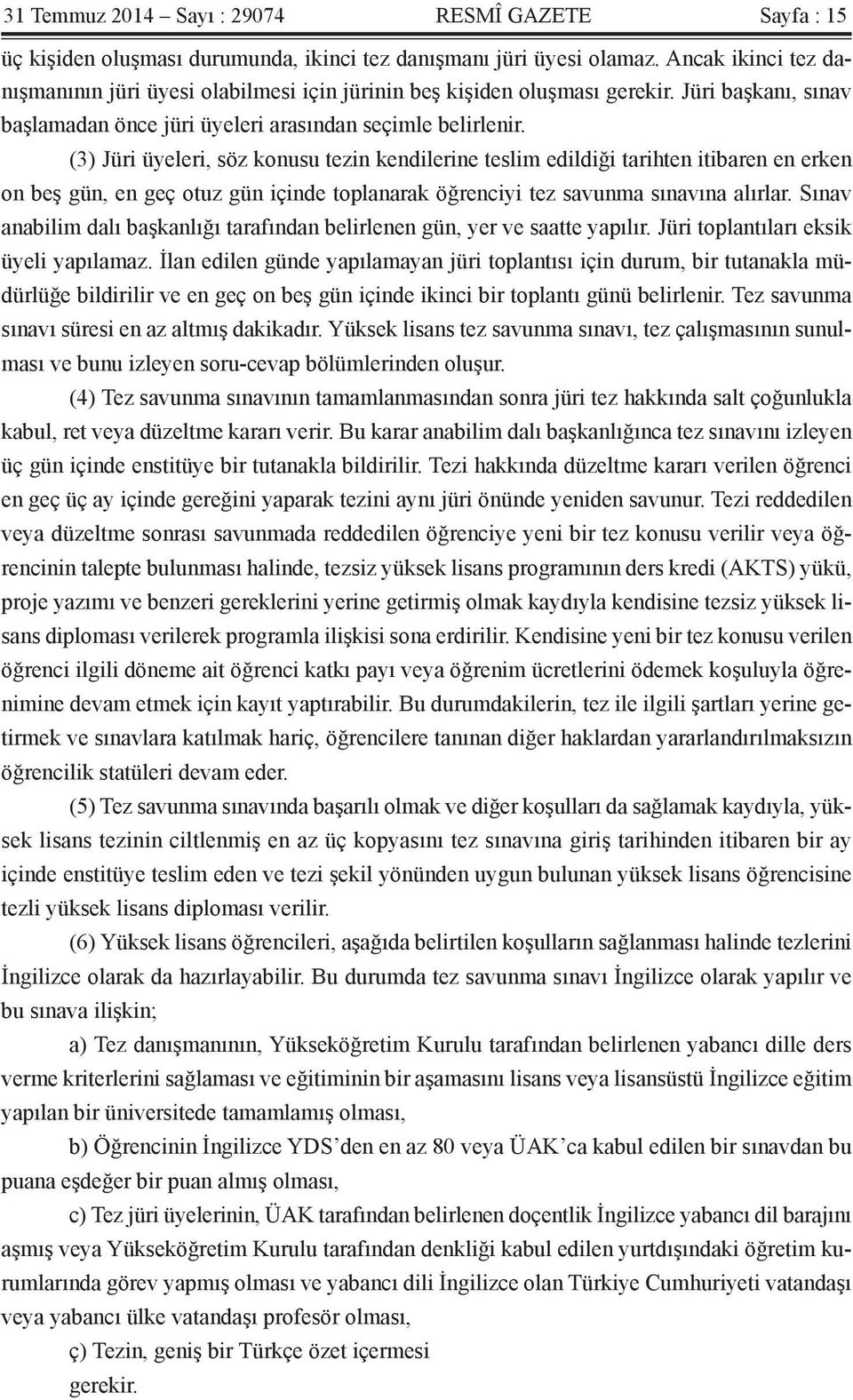 (3) Jüri üyeleri, söz konusu tezin kendilerine teslim edildiği tarihten itibaren en erken on beş gün, en geç otuz gün içinde toplanarak öğrenciyi tez savunma sınavına alırlar.