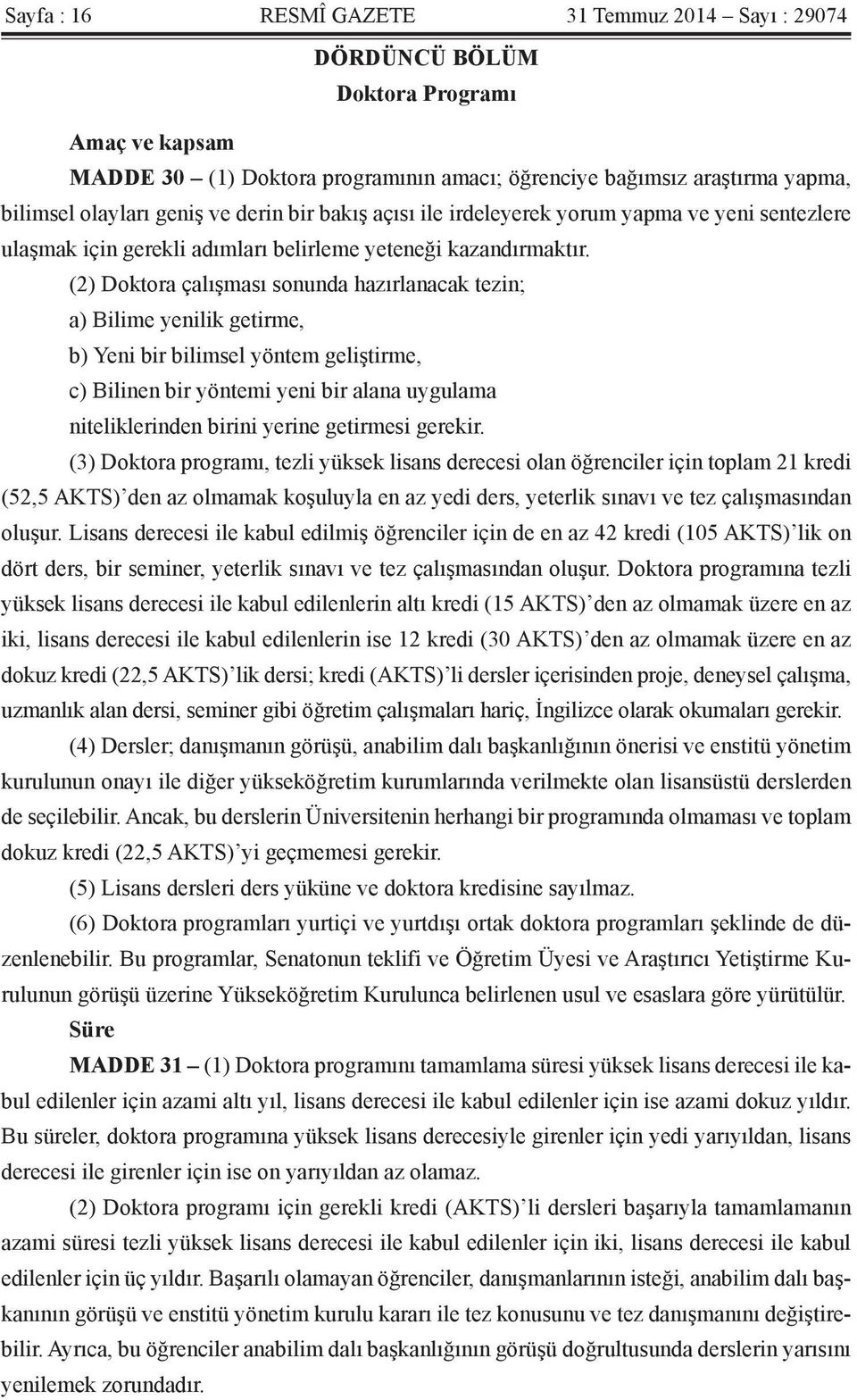 (2) Doktora çalışması sonunda hazırlanacak tezin; a) Bilime yenilik getirme, b) Yeni bir bilimsel yöntem geliştirme, c) Bilinen bir yöntemi yeni bir alana uygulama niteliklerinden birini yerine