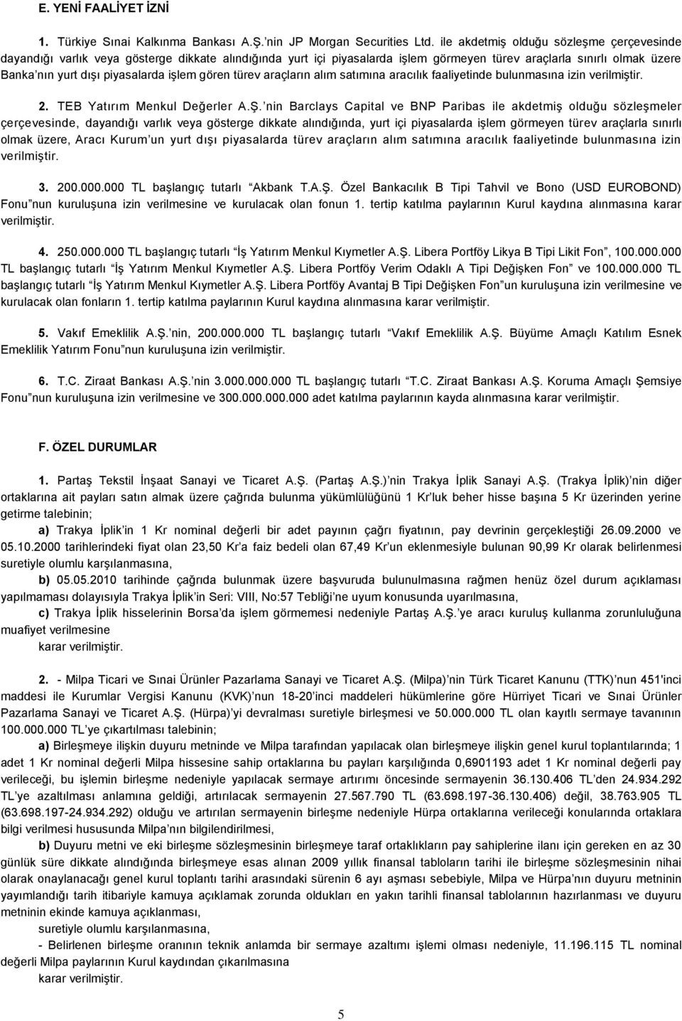 işlem gören türev araçların alım satımına aracılık faaliyetinde bulunmasına izin verilmiştir. 2. TEB Yatırım Menkul Değerler A.Ş.