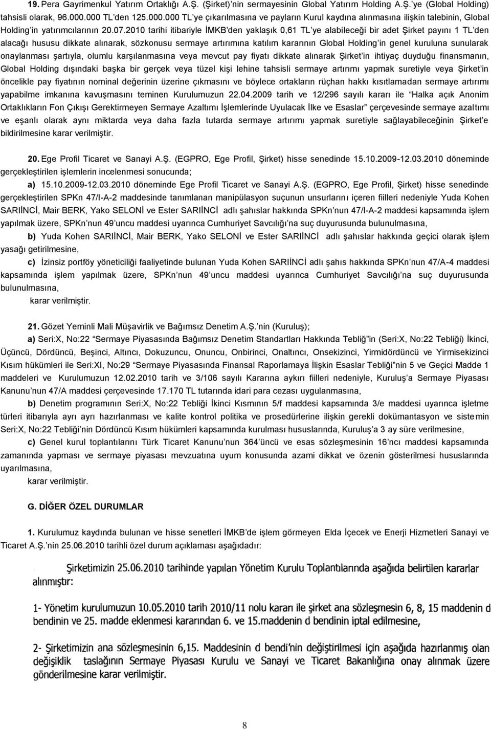 2010 tarihi itibariyle İMKB den yaklaşık 0,61 TL ye alabileceği bir adet Şirket payını 1 TL den alacağı hususu dikkate alınarak, sözkonusu sermaye artırımına katılım kararının Global Holding in genel