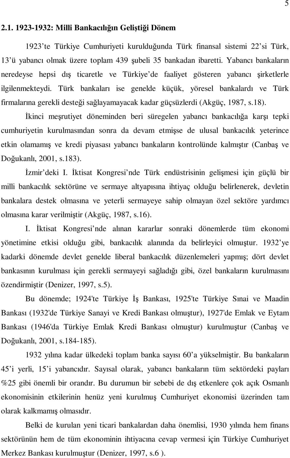Türk bankaları ise genelde küçük, yöresel bankalardı ve Türk firmalarına gerekli desteği sağlayamayacak kadar güçsüzlerdi (Akgüç, 1987, s.18).