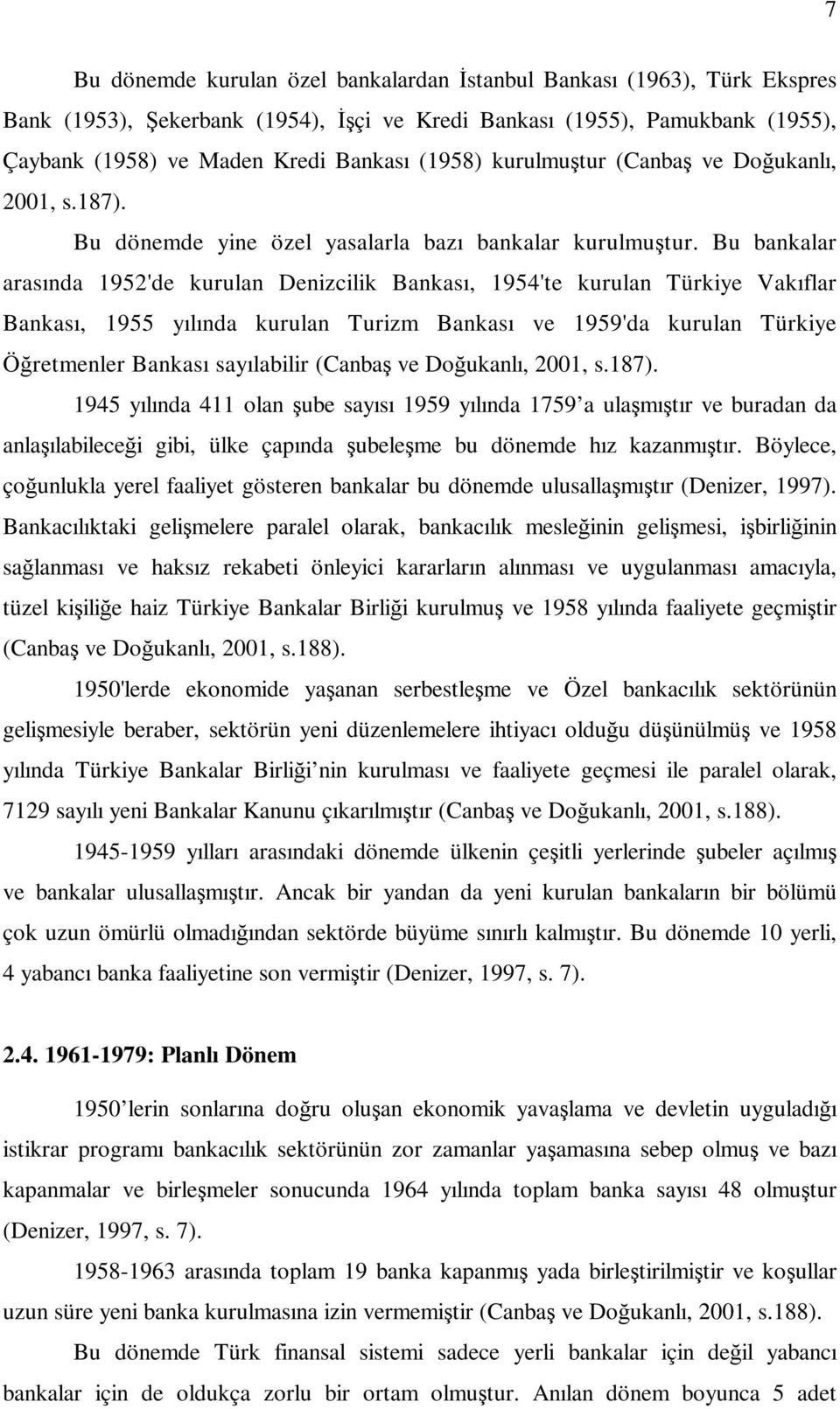 Bu bankalar arasında 1952'de kurulan Denizcilik Bankası, 1954'te kurulan Türkiye Vakıflar Bankası, 1955 yılında kurulan Turizm Bankası ve 1959'da kurulan Türkiye Öğretmenler Bankası sayılabilir