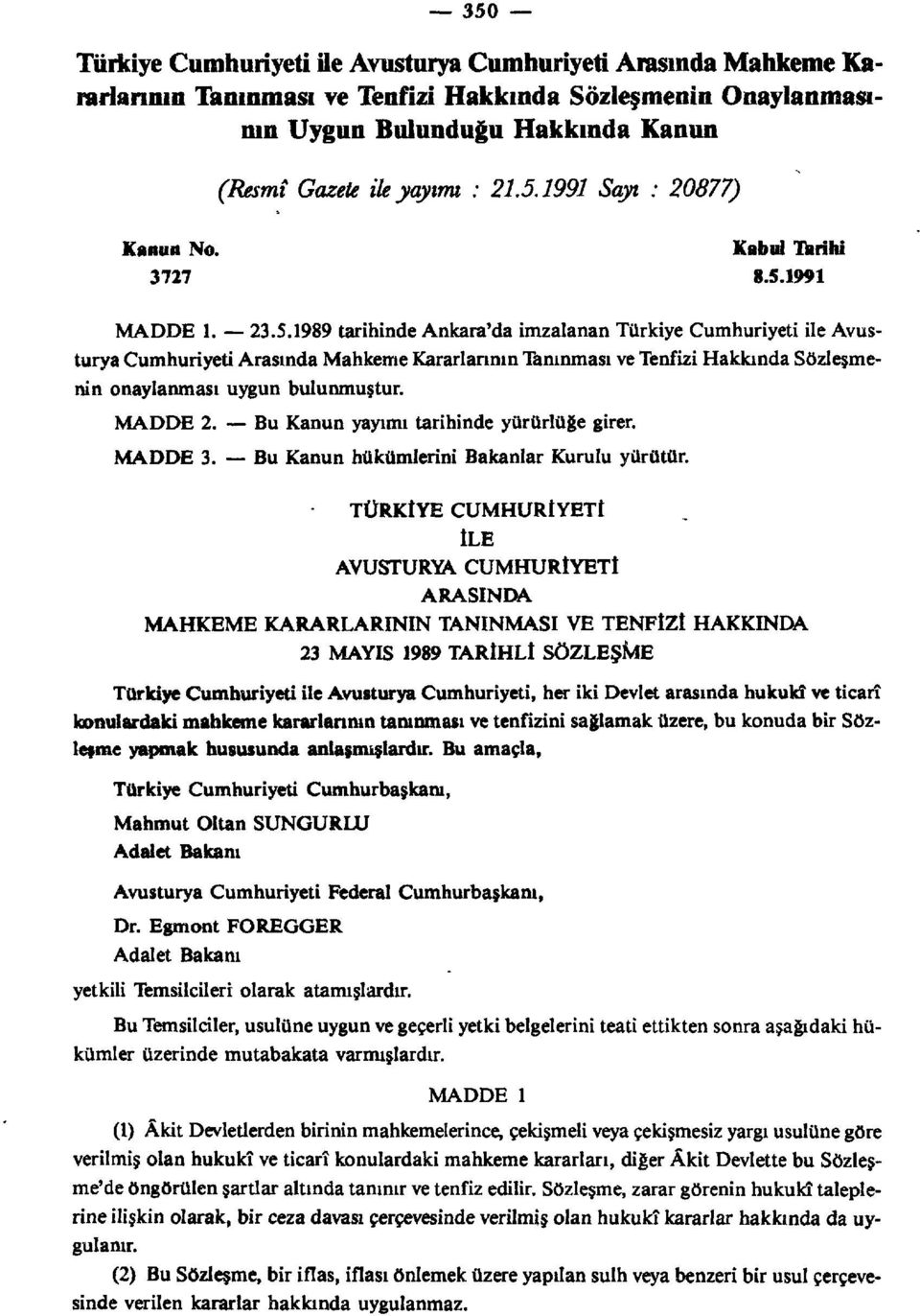 1989 tarihinde Ankara'da imzalanan Türkiye Cumhuriyeti ile Avusturya Cumhuriyeti Arasında Mahkeme Kararlarının Tanınması ve Tenfizi Hakkında Sözleşmenin onaylanması uygun bulunmuştur. MADDE 2.